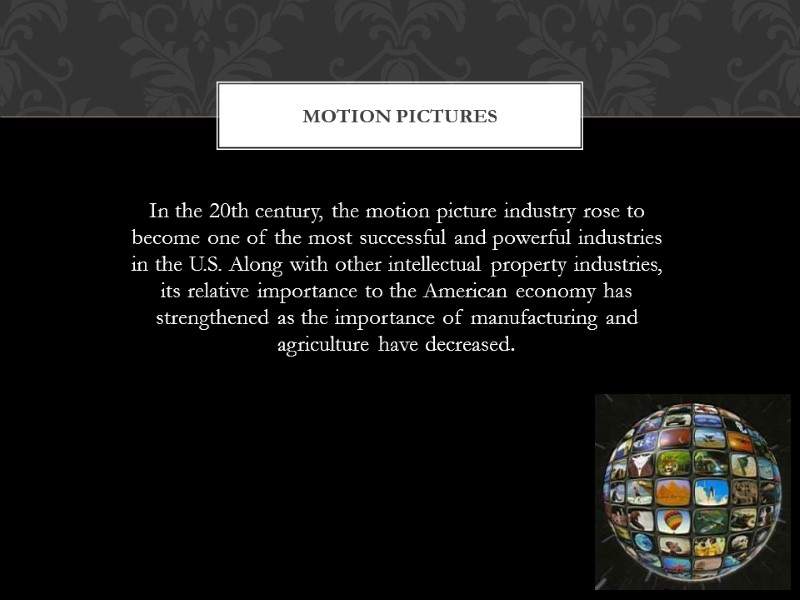 In the 20th century, the motion picture industry rose to become one of the